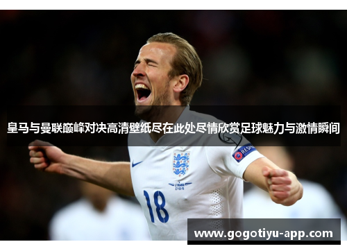 皇马与曼联巅峰对决高清壁纸尽在此处尽情欣赏足球魅力与激情瞬间